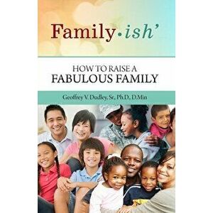 Family-ish: How to Raise a Fabulous Family, Paperback - Geoffrey V. Dudley imagine