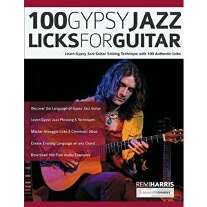 100 Gypsy Jazz Guitar Licks: Learn Gypsy Jazz Guitar Soloing Technique with 100 Authentic Licks, Paperback - Remi Harris imagine