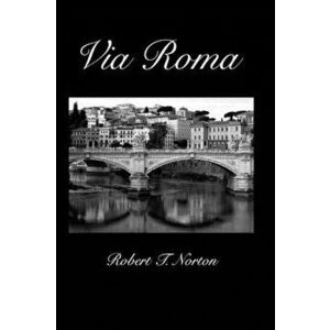 Via Roma, Paperback - Robert T. Norton imagine