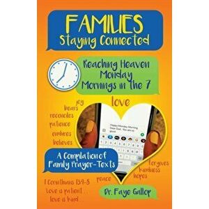 Families Staying Connected - Reaching Heaven Monday Mornings in the 7: A Compilation of Family Prayer-Texts, Paperback - Faye Gallop imagine