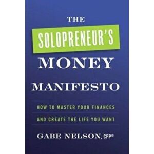 The Solopreneur's Money Manifesto: How to Master Your Finances and Create the Life You Want, Hardcover - Gabe Nelson imagine
