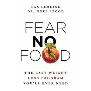 Fear No Food: The Last Weight Loss Program You'll Ever Need, Paperback - Dan Lemoine imagine