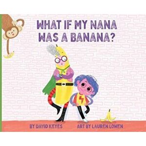 What If My Nana Was a Banana?, Hardcover - David Keyes imagine