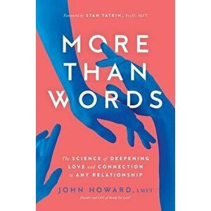 More Than Words: The Science of Deepening Love and Connection in Any Relationship, Hardcover - John Howard imagine