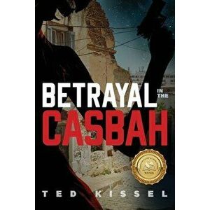 Betrayal in the Casbah, Paperback - Ted Kissel imagine