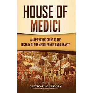 House of Medici: A Captivating Guide to the History of the Medici Family and Dynasty, Hardcover - Captivating History imagine