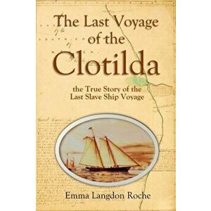 The Last Voyage of the Clotilda, the True Story of the Last Slave Ship Voyage (1914), Paperback - Emma Langdon Roche imagine