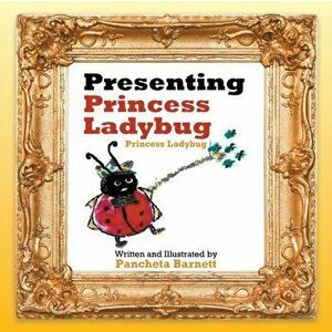 Presenting Princess Ladybug: Princess Ladybug, Paperback - Pancheta Barnett imagine