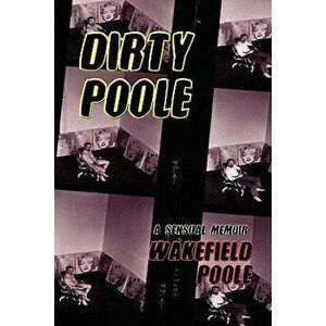 Dirty Poole: A Sensual Memoir, Paperback - Wakefield Poole imagine