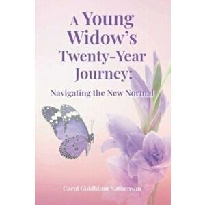A Young Widow's Twenty-Year Journey: Navigating the New Normal, Paperback - Carol Goldblum Nathenson imagine