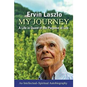 My Journey: A Life in Quest of the Purpose of Life, Paperback - Ervin Laszlo imagine