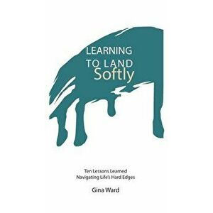 Learning To Land Softly, Hardcover - Gina Ward imagine