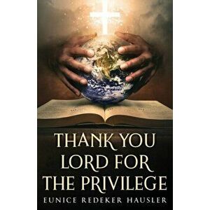 Thank You Lord for the Privilege, Paperback - Eunice Redeker Hausler imagine