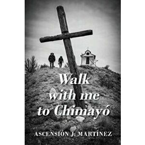Walk with me to Chimayó, Paperback - Ascensión J. Martinez imagine