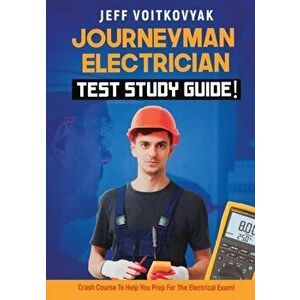 Journeyman Electrician Test Study Guide! Crash Course to Help You Prep for the Electrical Exam!, Paperback - Jeff Voitkovyak imagine