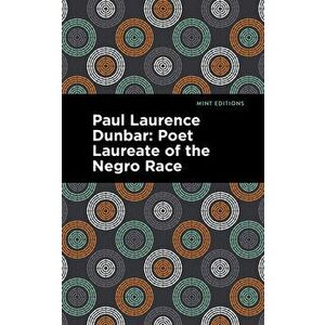 Paul Laurence Dunbar: Poet Laureate of the Negro Race, Paperback - Alice Dunbar Nelson imagine