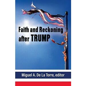 Faith and Reckoning After Trump, Paperback - Miguell de la Torre imagine