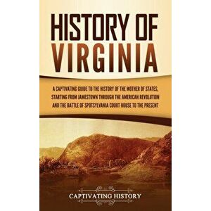 History of Virginia: A Captivating Guide to the History of the Mother of States, Starting from Jamestown through the American Revolution an - Captivat imagine