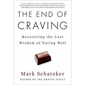 The End of Craving: Recovering the Lost Wisdom of Eating Well, Hardcover - Mark Schatzker imagine