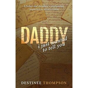Daddy, I Just Wanted to Tell You, Paperback - Destinee Thompson imagine