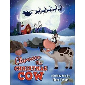 Clarence the Christmas Cow, Hardcover - Nate Kirian imagine