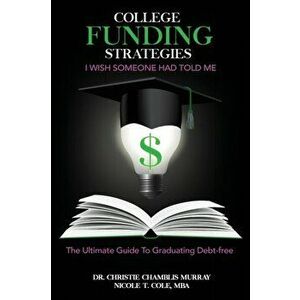 College Funding Strategies I Wish Someone Had Told Me: The Ultimate Guide to Graduating Debt-Free, Paperback - Christie Chamblis Murray imagine