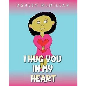 I Hug You in My Heart, Paperback - Ashley McMillan imagine