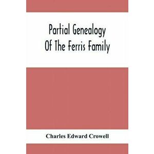 Partial Genealogy Of The Ferris Family, Paperback - Charles Edward Crowell imagine