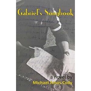 Gabriel's Songbook, Paperback - Michael Amos Cody imagine