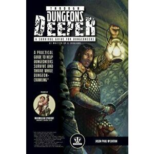 Through Dungeons Deeper: A Survival Guide For Dungeoneers As Written By A Survivor, Paperback - Jason Paul McCartan imagine
