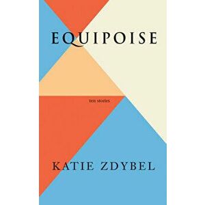 Equipoise: Ten Stories, Paperback - Katie Zdybel imagine