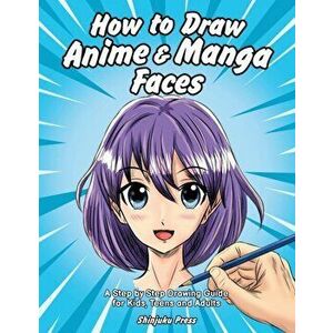 How to Draw Anime & Manga Faces: A Step by Step Drawing Guide for Kids, Teens and Adults, Paperback - *** imagine