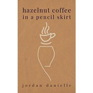 Hazelnut Coffee in a Pencil Skirt, Paperback - Jordan Danielle Malone imagine
