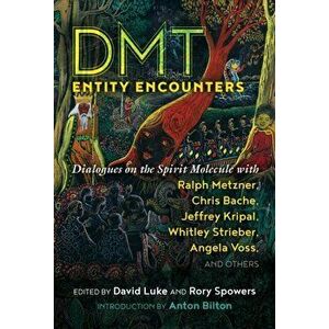 Dmt Entity Encounters: Dialogues on the Spirit Molecule with Ralph Metzner, Chris Bache, Jeffrey Kripal, Whitley Strieber, Angela Voss, and O - David imagine