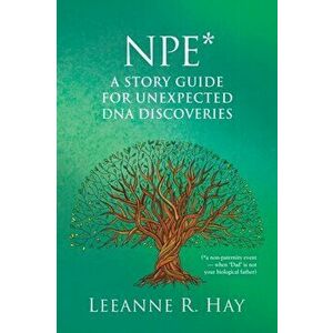 NPE* A story guide for unexpected DNA discoveries: (*a non-paternity event - when 'Dad' is not your biological father) - Leeanne R. Hay imagine