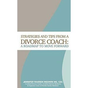 Strategies and Tips from a Divorce Coach: A Roadmap to Move Forward, Hardcover - Jennifer Warren Medwin imagine
