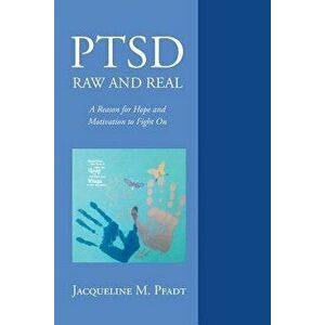 Ptsd Raw and Real: A Reason for Hope and Motivation to Fight on, Paperback - Jacqueline M. Pfadt imagine
