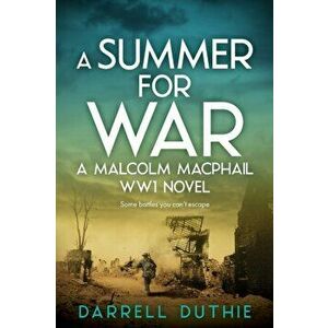 A Summer for War: A Malcolm MacPhail WW1 novel, Paperback - Darrell Duthie imagine