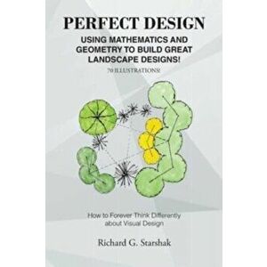 Perfect Design: Using Mathematics and Geometry to Build Great Landscape Designs: How to Forever Think Differently about Visual Design - Richard G. Sta imagine