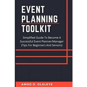 Event Planning Toolkit: Simplified Guide To Become A Successful Event Planner/Manager (Tips For Beginners And Seniors) - Amoo Olaleye imagine
