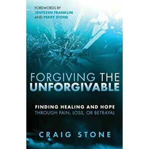 Forgiving the Unforgivable: Finding Healing and Hope Through Pain, Loss, or Betrayal, Paperback - Craig Stone imagine