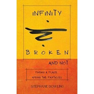Infinity Broken and Not: Finding a Place Among the Particles, Paperback - Stephanie Dowling imagine