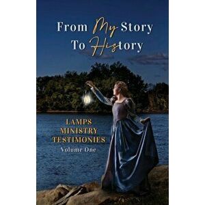 From My Story to His Story: LAMPS Ministry Testimonies Volume One, Paperback - Amber Nicole McKinzy imagine