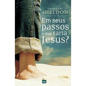 Em seus passos o que faria Jesus?, Paperback - Charles M. Sheldon imagine