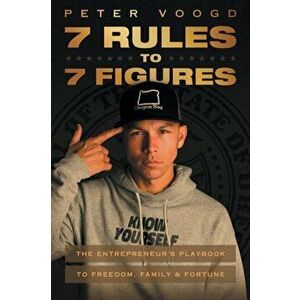 7 Rules to 7 Figures: The Entrepreneur's Playbook to Freedom, Family, and Fortune, Paperback - Peter Voogd imagine