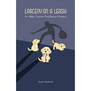 Larceny on a Leash: An Abby Connors Dog Rescue Mystery, Paperback - Joyce Sanford imagine