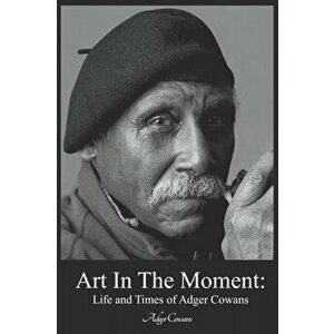 Art in the Moment: Life and Times of Adger Cowans, Paperback - Adger Cowans imagine