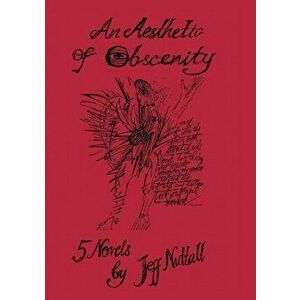 An Aesthetic of Obscenity: Five Novels, Paperback - Jeff Nuttall imagine