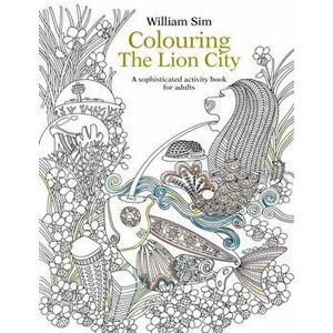 Colouring the Lion City: A Sophisticated Activity Book for Adults, Paperback - William Sim imagine