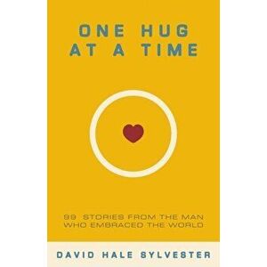 One Hug at a Time: 99 Stories From the Man Who Embraced the World, Paperback - Sheryl Leonard imagine
